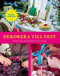 Dekorera till fest : tips och trix som hj�lper dig att lyckas!
