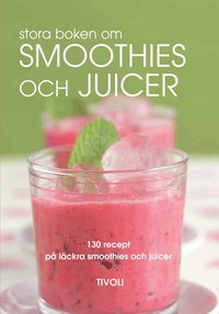 Stora boken om smoothies och juicer : 130 recept p� l�ckra smoothies och juicer (h�ftad)
