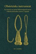 Obstetriska instrument : en historia om gamla frlossningsinstrument i Medicinhistoriska museet i Uppsala