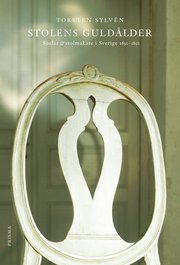 Stolens guld�lder - Stolar &  stolmakare i Sverige 1650-1850 (inbunden)