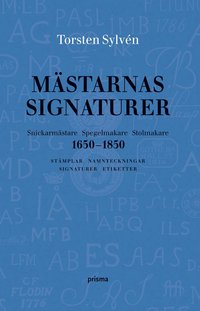 M�starnas signaturer : snickarm�stare, spegelmakare, stolmakare 1650-1850 : st�mplar, namnteckningar, signaturer, etiketter (inbunden)