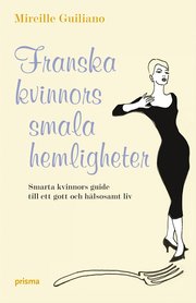 Franska kvinnors smala hemligheter : smarta kvinnors guide till ett gott och h�lsosamt liv (inbunden)