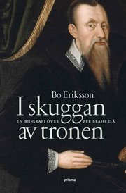 I skuggan av tronen : en biografi �ver Per Brahe d.�. (inbunden)