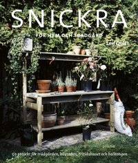 Snickra f�r hem och tr�dg�rd : 50 projekt f�r tr�dg�rden, bostaden, fritidshuset och balkongen