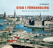 Stad i f�rvandling : m�nniskor och milj�er i Stockholm 1930-1970 (inbunden)