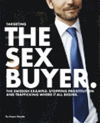 Targeting the sexbuyer : The Swedish example: Stopping prostitution and trafficking where it all begins (h�ftad)