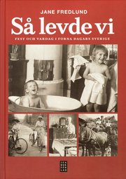 S� levde vi : fest och vardag i forna dagars Sverige (inbunden)