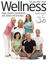 Wellness f�r dig mitt i livet : yoga, pilates, meditation och andra m� bra-tips (inbunden)