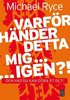 Varf�r h�nder detta mig ... igen ?! : och vad du kan g�ra �t det!