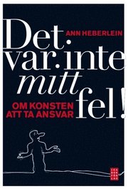 Det var inte mitt fel! : om konsten att ta ansvar (inbunden)