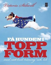 F� hunden i toppform : med r�tt kost, tr�ning och lek (inbunden)