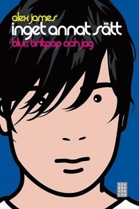 Inget annat s�tt : blur, britpop och jag (h�ftad)