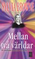 Mellan tv� v�rldar : ett mediums guidebok till andra sidan