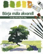 B�rja m�la akvarell : l�r dig m�la steg f�r steg (inbunden)