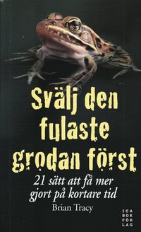 Sv�lj den fulaste grodan f�rst : 21 s�tt att f� mer gjort p� kortare tid (h�ftad)