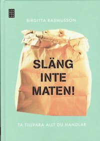 Sl�ng inte maten : ta tillvara allt du handlar (inbunden)