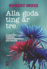 Alla goda ting �r tre : se kraften i dr�mmar, sammantr�ffanden och fantasin (inbunden)