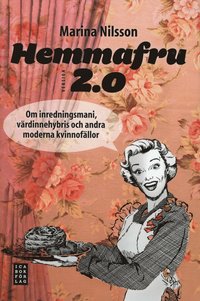 Hemmafru version 2.0 : om inredningsmani, v�rdinnehybris och andra moderna kvinnof�llor (inbunden)