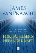 F�rl�telsens helande kraft : vad de d�da kan l�ra oss om livet