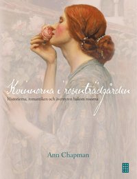Kvinnorna i rosentr�dg�rden : historierna, romantiken och �ventyren bakom rosorna (inbunden)