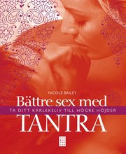 B�ttre sex med tantra : ta ditt k�rleksliv till h�gre h�jder (h�ftad)