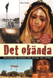 Det ok�nda : �vernaturliga fenomen fr�n Sverige och v�rlden
