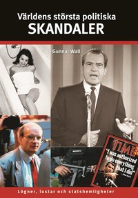 V�rldens st�rsta politiska skandaler : l�gner, lustar och statshemligheter (inbunden)
