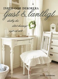 Inred och dekorera ljust och lantligt : shabby chic, slitet charmigt, nytt och n�tt
