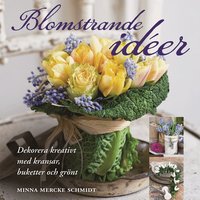 Blomstrande id�er : dekorera kreativt med kransar, buketter och gr�nt (inbunden)