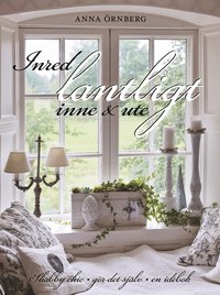 Inred lantligt inne & ute : shabby chic, g�r det sj�lv, en id�bok (inbunden)