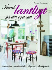 Inred lantligt på ditt eget sätt : bohemiskt, industriellt, elegant, shabby chic (inbunden)