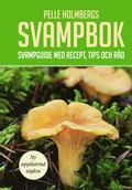 Pelle Holmbergs svampbok : svampguide med recept, tips och rd