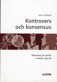 Kontrovers och konsensus : Vetenskap och politik i svenskt 1990-tal (h�ftad)