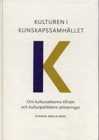 Kulturen i kunskapssamh�llet : om kultursektorns tillv�xt och kulturpolitikens utmaningar (inbunden)