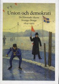 Union och demokrati : de f�renade rikena Sverige och Norge 1814-1905 (inbunden)