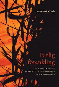 Farlig f�renkling : om religion och politik utifr�n Sverigedemokraterna och Humanisterna (h�ftad)
