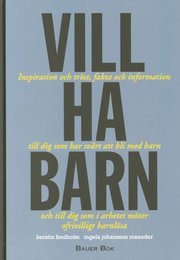 Vill ha barn : inspiration och tr�st, fakta och information till dig som har sv�rt att bli med barn och till dig som i arbetet m�ter ofrivilligt barnl�sa (kartonnage)