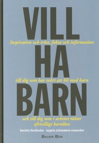 Vill ha barn : inspiration och tr�st, fakta och information till dig som har sv�rt att bli med barn och till dig som i arbetet m�ter ofrivilligt barnl�sa (kartonnage)