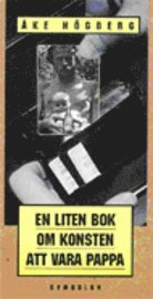 En liten bok om konsten att vara pappa (h�ftad)