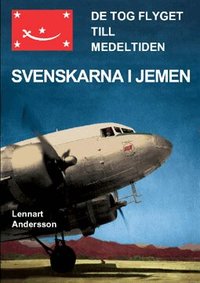 De tog flyget till medeltiden : svenskarna i Jemen (h�ftad)