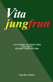 Vita jungfrun : och andra gestalter fr�n 1800-talets svenska kyrkohistoria (h�ftad)