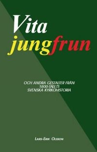 Vita jungfrun : och andra gestalter fr�n 1800-talets svenska kyrkohistoria (h�ftad)