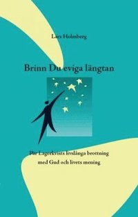 Brinn Du eviga L�ngtan : P�r Lagerkvists livsl�nga brottning med Gud och livets mening (inbunden)