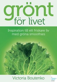 Gr�nt f�r livet : inspiration till ett friskare liv med gr�na smoothies (h�ftad)