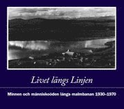 Livet lngs Linjen : minnen och mnniskoden lngs malmbanan 1930-1970