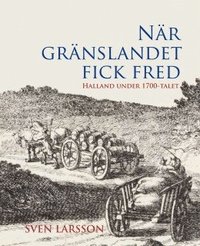 N�r gr�nslandet fick fred : Halland under 1700-talet (h�ftad)