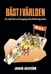 B�st i v�rlden : en enkel bok om framg�ngsrikt f�rb�ttringsarbete (h�ftad)