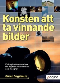 Konsten att ta vinnande bilder - En inspirationshandbok f�r dig som vill ut
