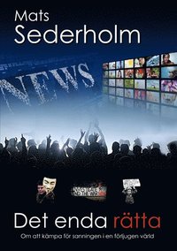 Det enda r�tta : om att k�mpa f�r sanningen i en f�rljugen v�rld (inbunden)