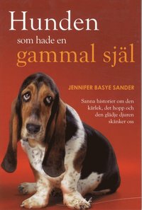 Hunden som hade en gammal sj�l : sanna historier om den k�rlek, det hopp och den gl�dje djuren sk�nker oss (h�ftad)